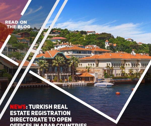 News: Turkish Real Estate Registration Directorate to open offices in Arab countries